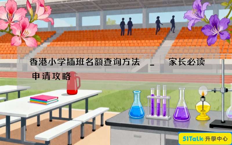 香港小学插班名额查询方法 _ 家长必读申请攻略